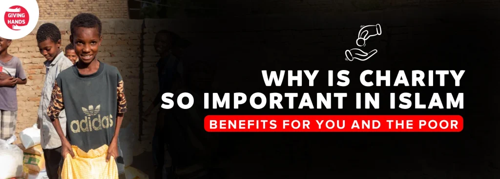 Why Is Charity So Important in Islam? Benefits for You and the Poor
