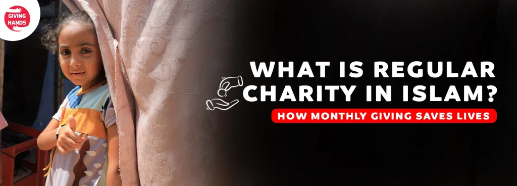 What Is Regular Charity in Islam? How Monthly Giving Saves Lives